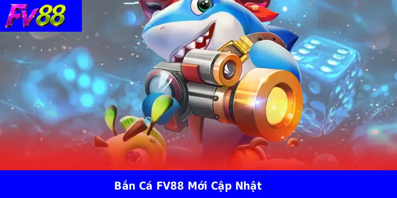 Bắn Cá FV88 Mới Cập Nhật