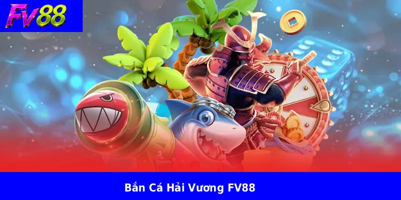 Bắn Cá Hải Vương FV88