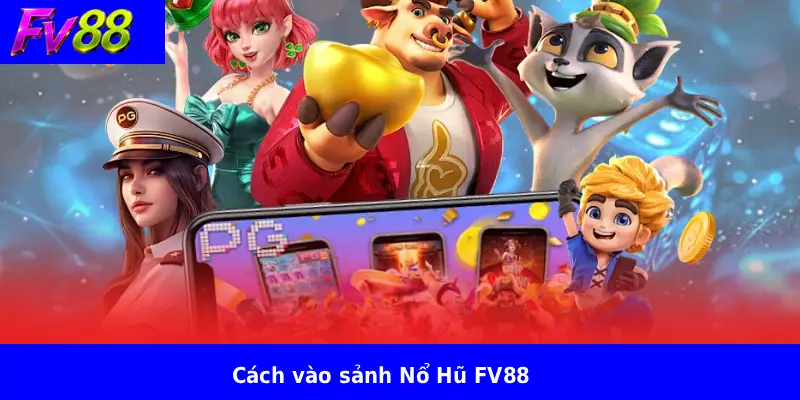 Cách vào sảnh Nổ Hũ FV88