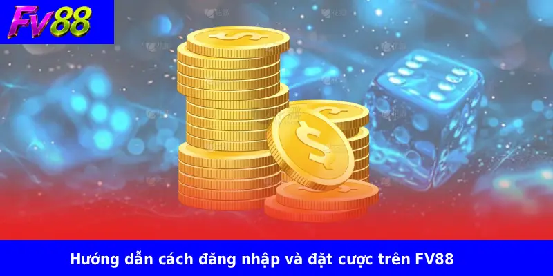 Hướng dẫn cách đăng nhập và đặt cược trên FV88
