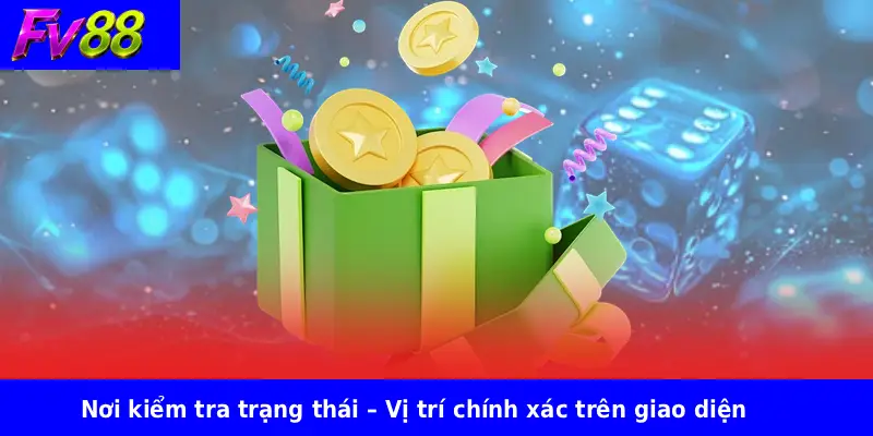 Nơi kiểm tra trạng thái – Vị trí chính xác trên giao diện