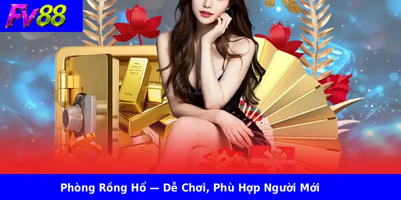 Phòng Rồng Hổ — Dễ Chơi, Phù Hợp Người Mới