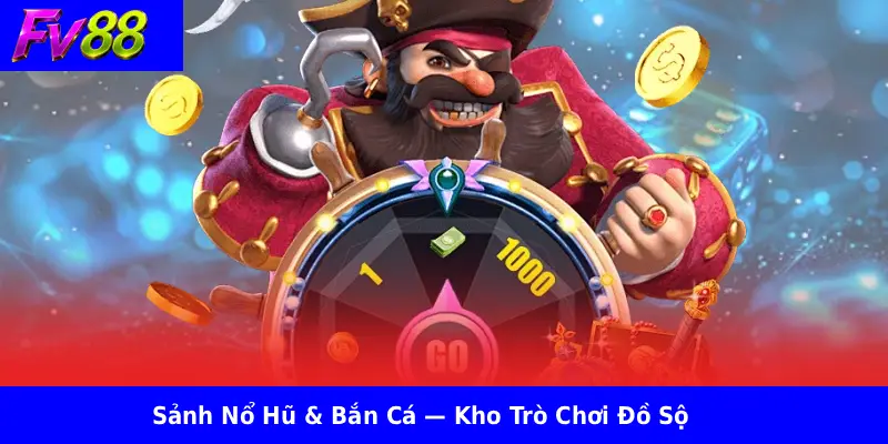 Sảnh Nổ Hũ & Bắn Cá — Kho Trò Chơi Đồ Sộ