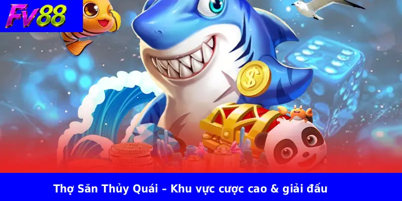 Thợ Săn Thủy Quái – Khu vực cược cao & giải đấu