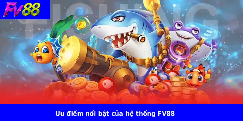Ưu điểm nổi bật của hệ thống FV88